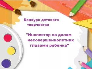 Нижегородская полиция объявляет о конкурсе творческих работ «Инспектор по делам несовершеннолетних глазами ребенка»